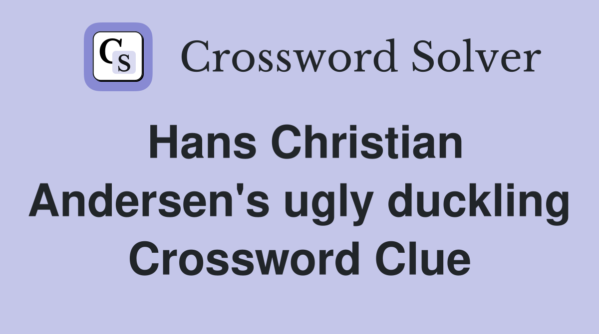 Hans Christian Andersen's ugly duckling Crossword Clue