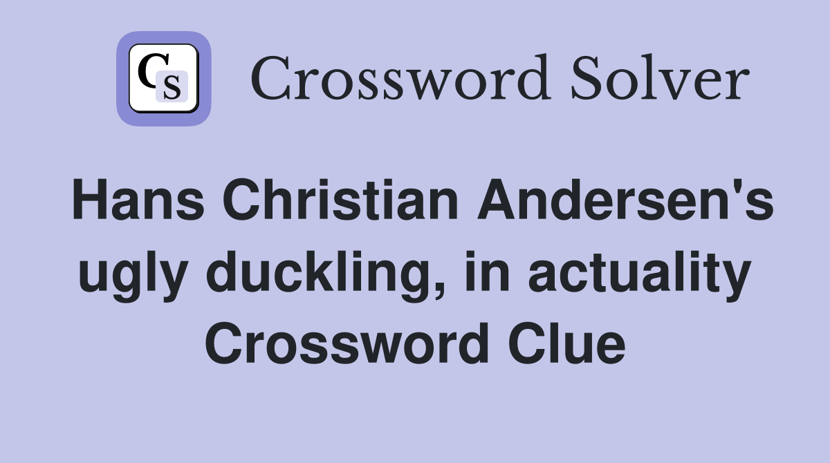 Hans Christian Andersen's ugly duckling, in actuality Crossword Clue