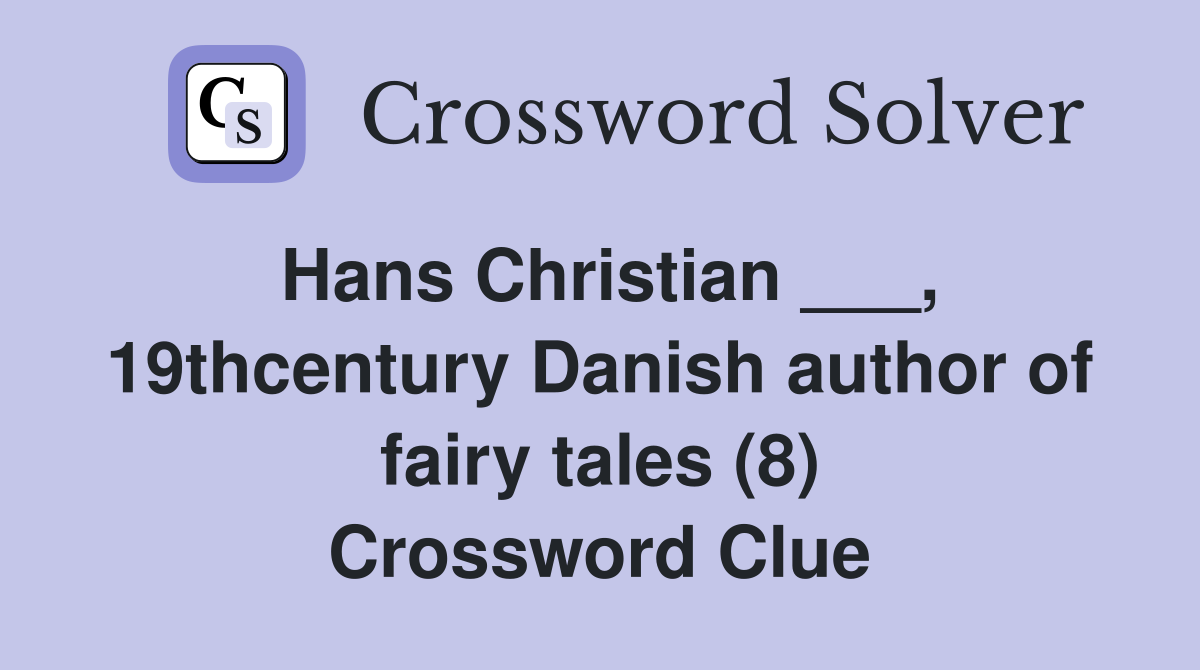 Hans Christian ___, 19thcentury Danish author of fairy tales (8) Crossword Clue