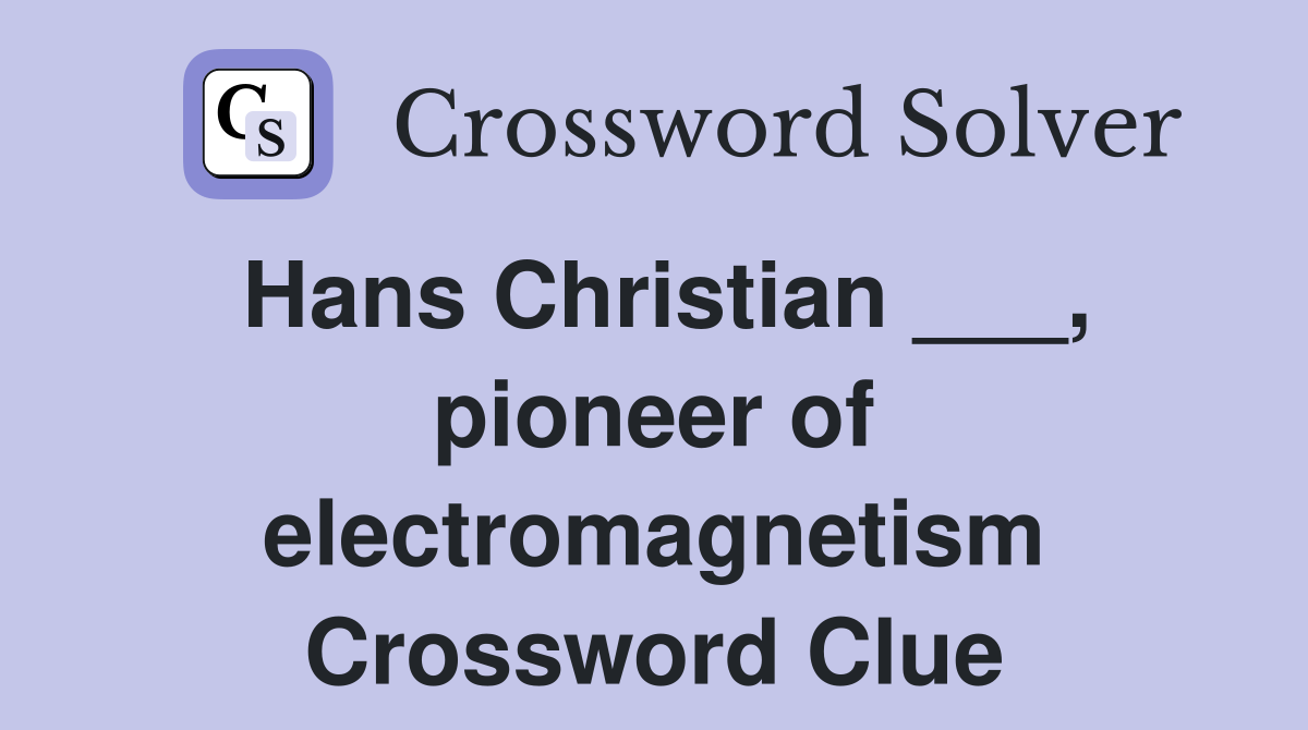 Hans Christian ___, pioneer of electromagnetism Crossword Clue
