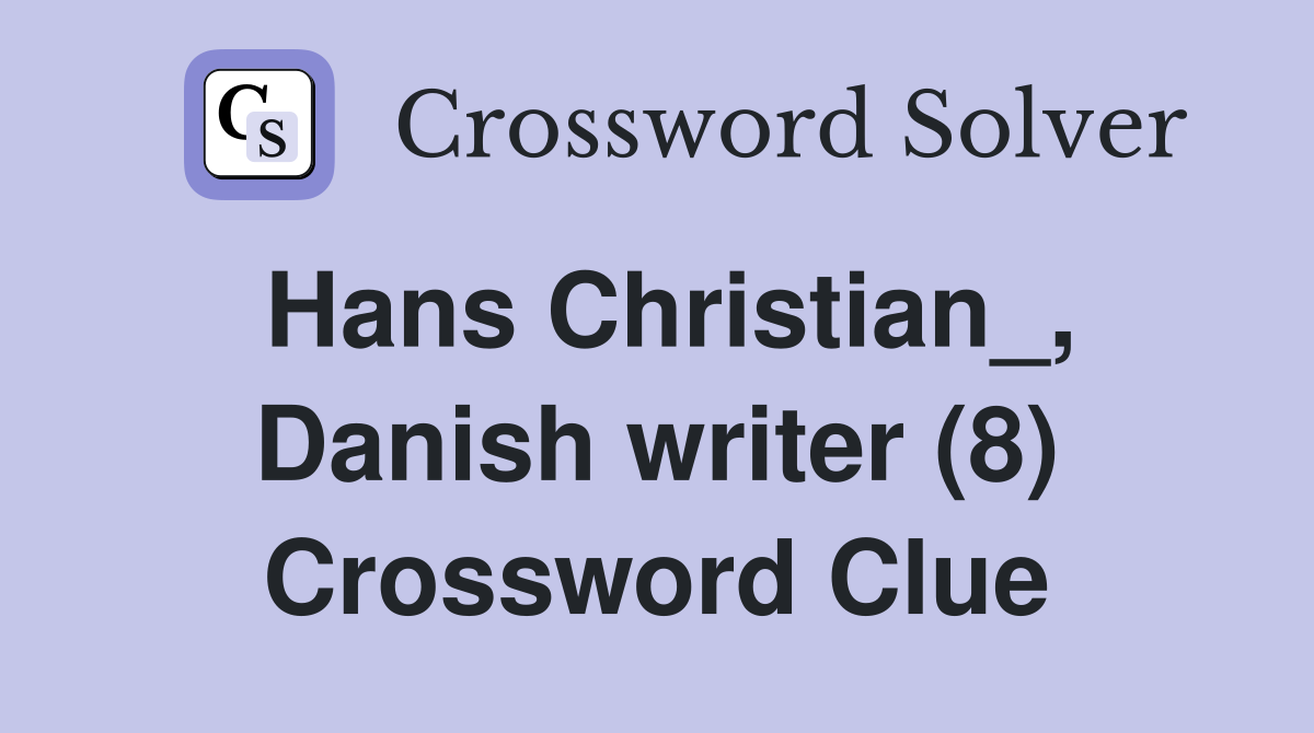 Hans Christian_, Danish writer (8) Crossword Clue