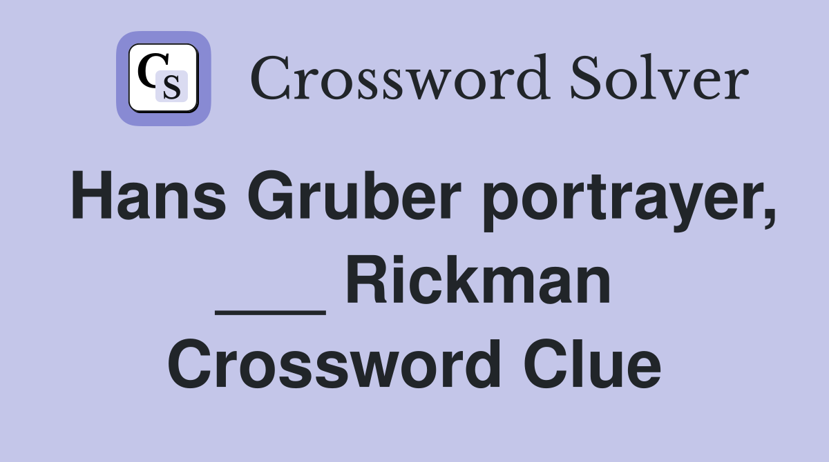 Hans Gruber portrayer, ___ Rickman Crossword Clue