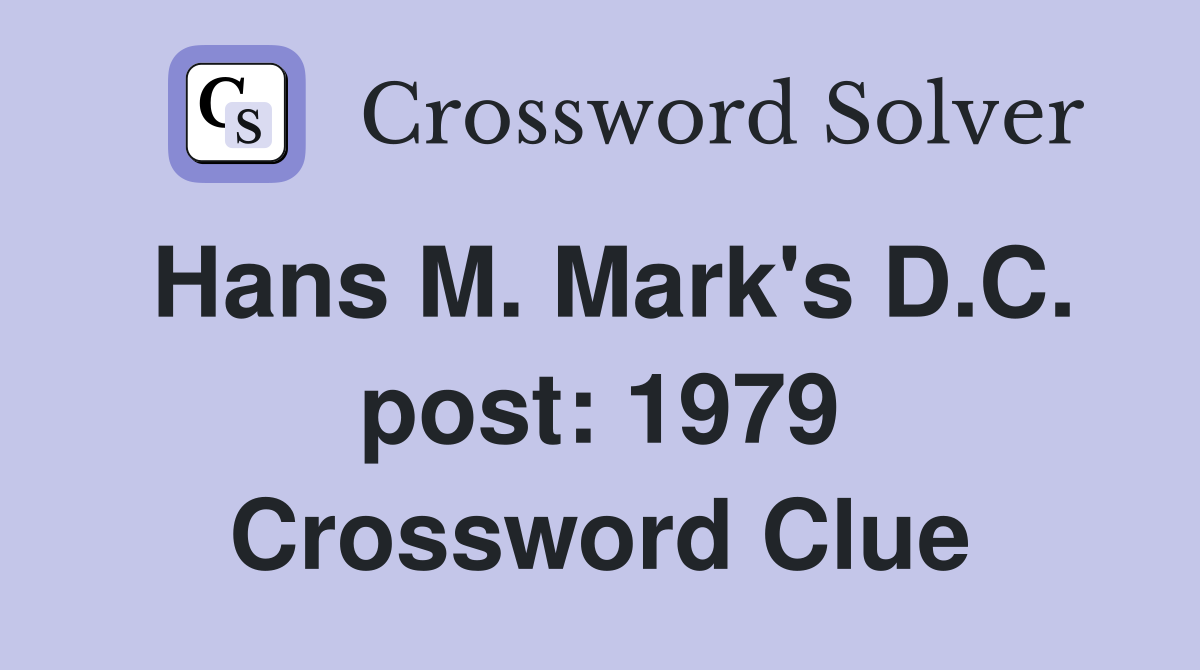 Hans M. Mark's D.C. post: 1979 Crossword Clue