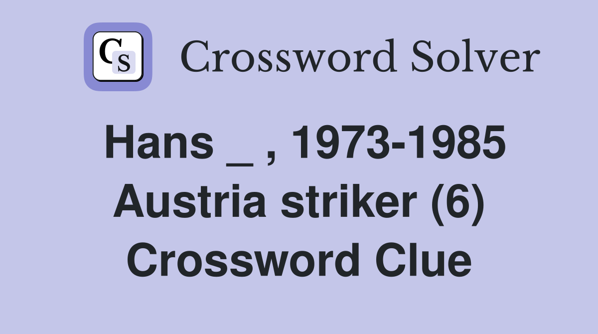 Hans _ , 1973-1985 Austria striker (6) Crossword Clue