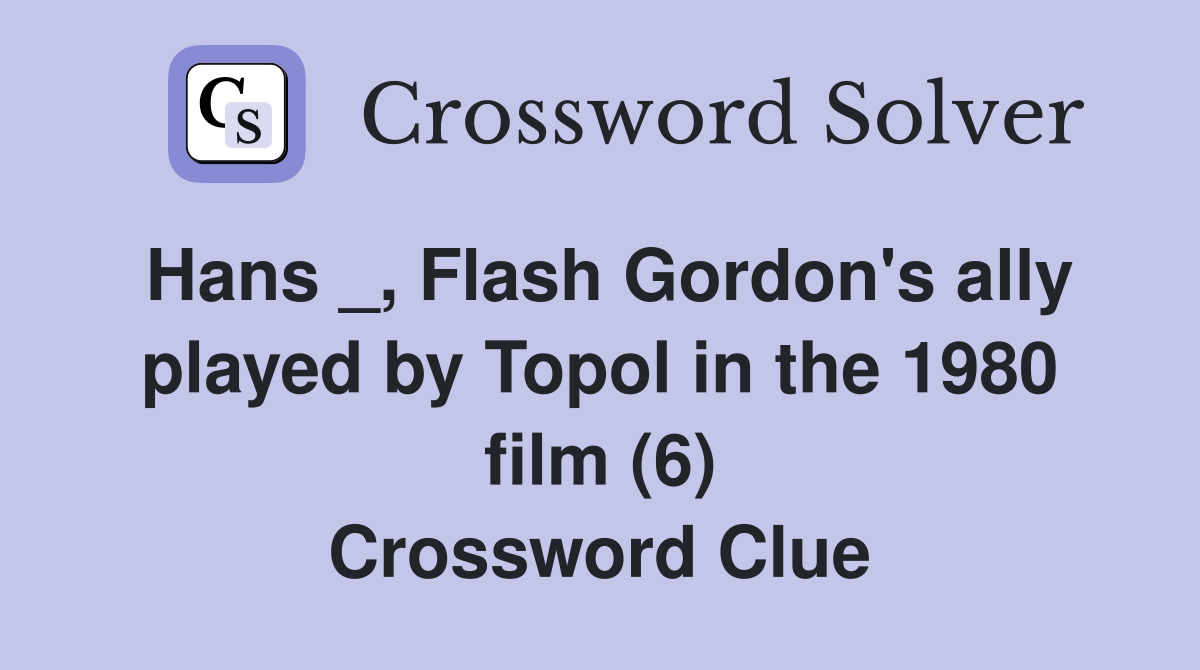 Hans _, Flash Gordon's ally played by Topol in the 1980 film (6) Crossword Clue