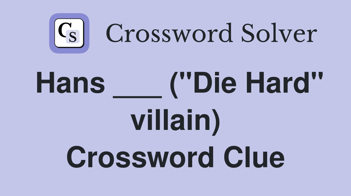 Hans ___ ("Die Hard" villain) Crossword Clue