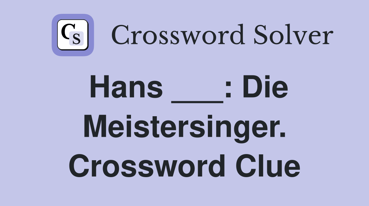 Hans ___: Die Meistersinger. Crossword Clue