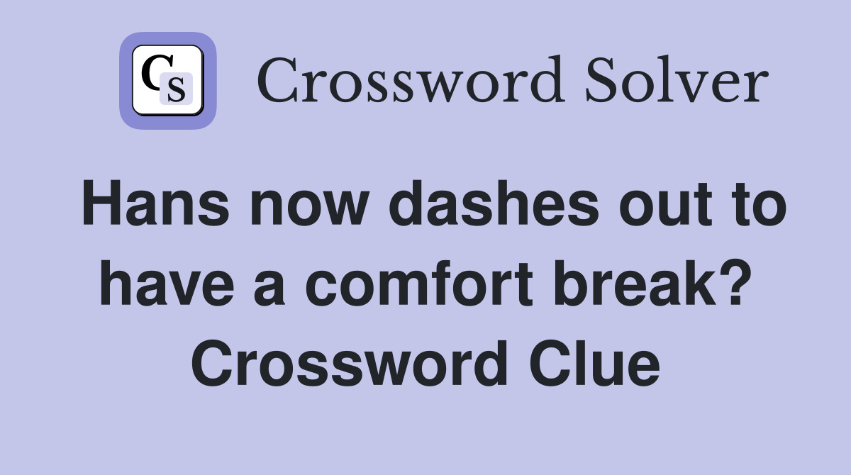 Hans now dashes out to have a comfort break? Crossword Clue