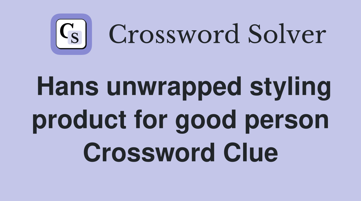 Hans unwrapped styling product for good person Crossword Clue