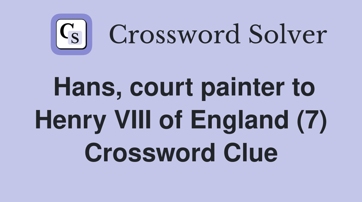 Hans, court painter to Henry VIII of England (7) Crossword Clue