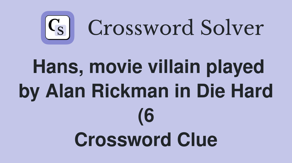 Hans movie villain played by Alan Rickman in Die Hard (6) Crossword Hans movie villain played by Alan Rickman in Die Hard (6) Crossword