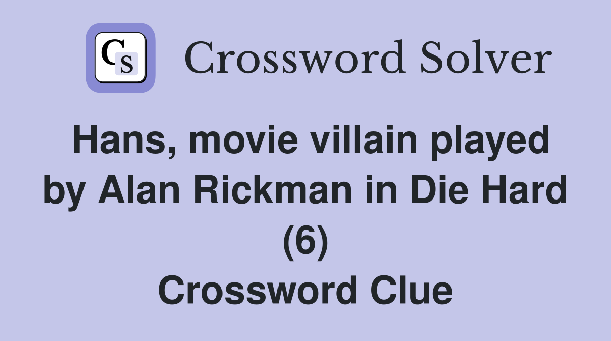 Hans movie villain played by Alan Rickman in Die Hard (6) Crossword