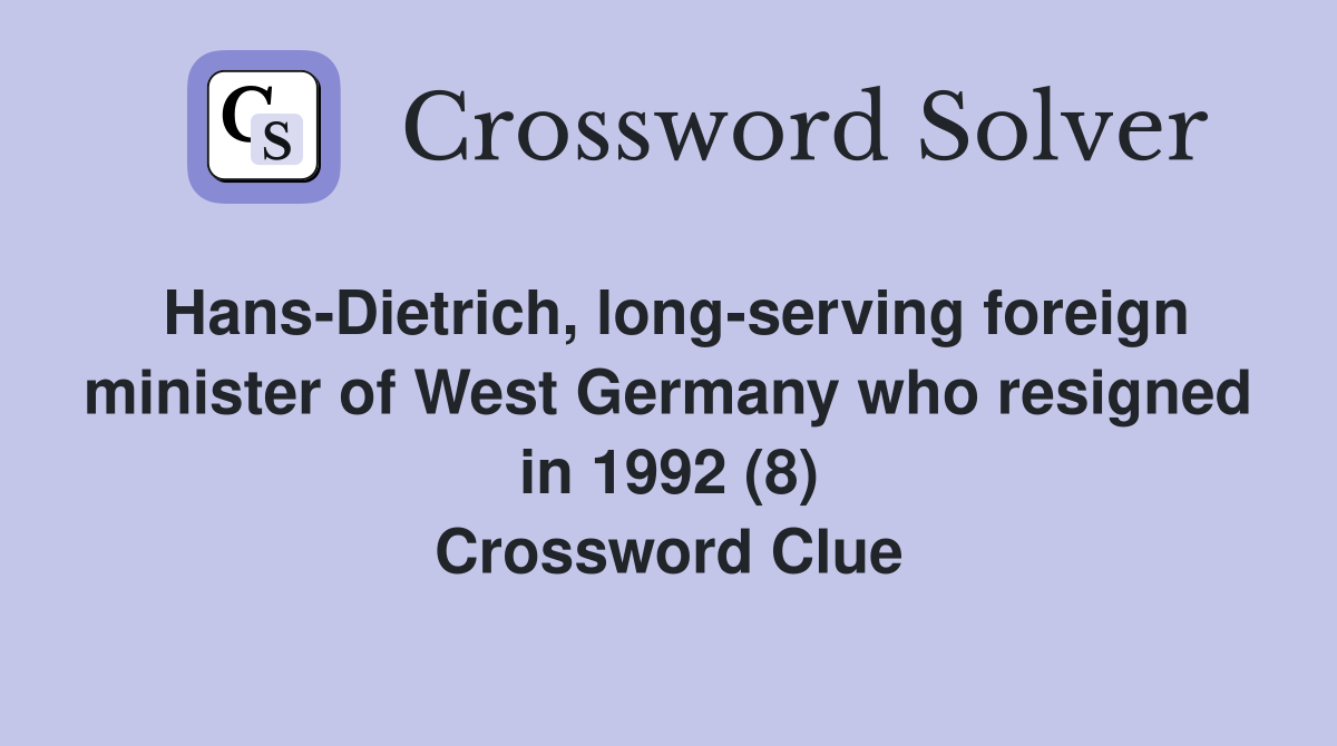 Hans-Dietrich, long-serving foreign minister of West Germany who resigned in 1992 (8) Crossword Clue