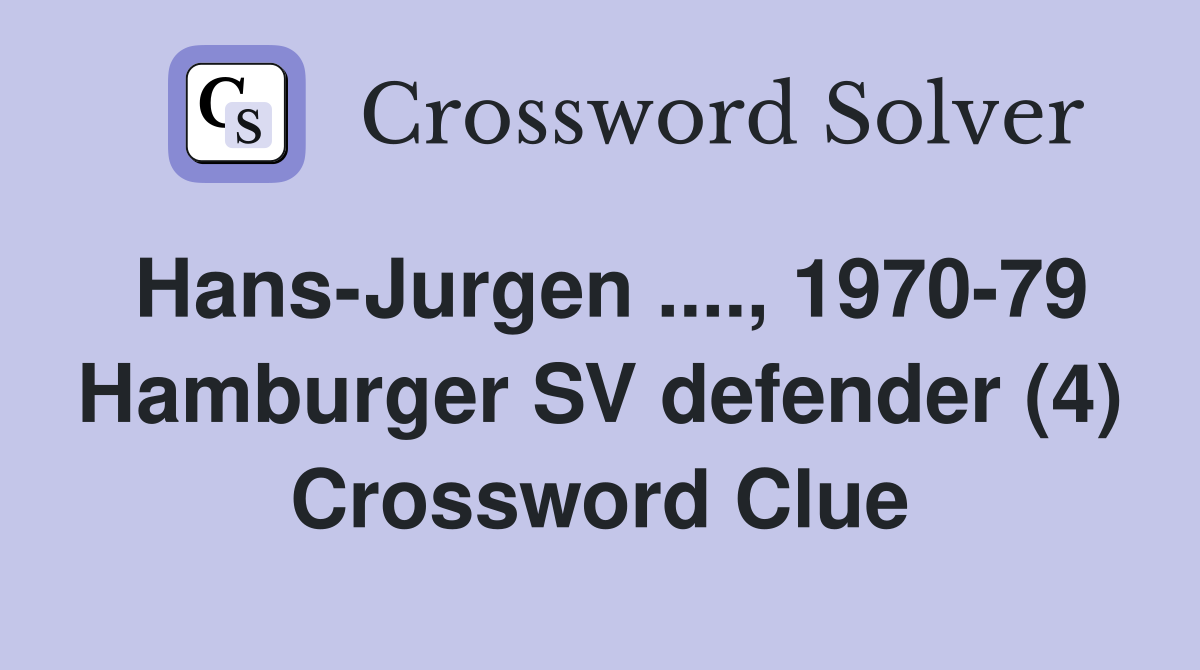 Hans-Jurgen ...., 1970-79 Hamburger SV defender (4) Crossword Clue