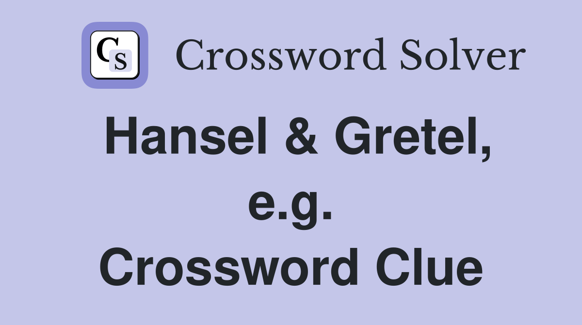 Hansel & Gretel, e.g. Crossword Clue