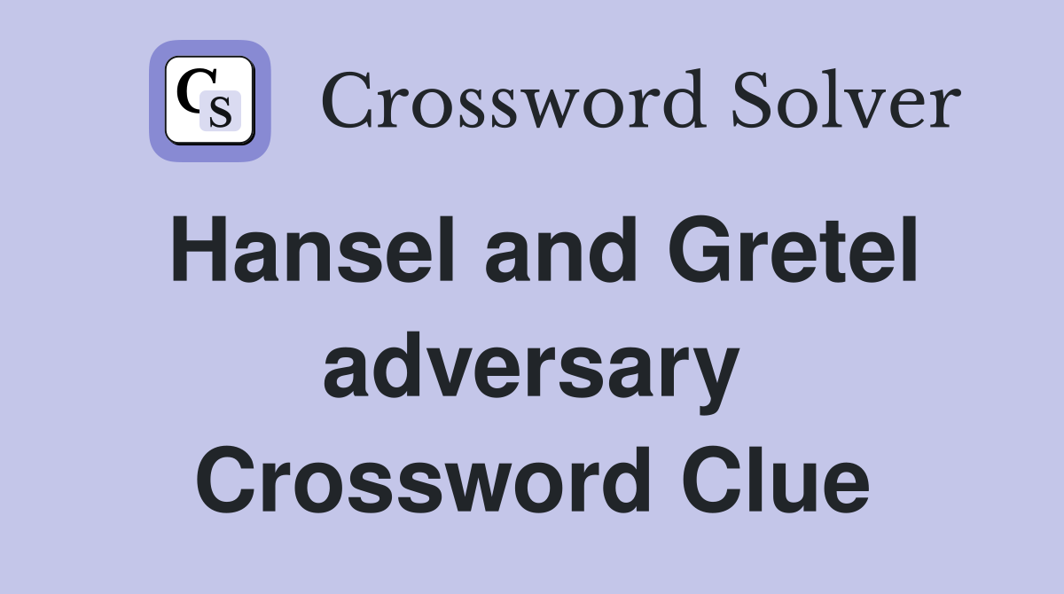 Hansel and Gretel adversary Crossword Clue