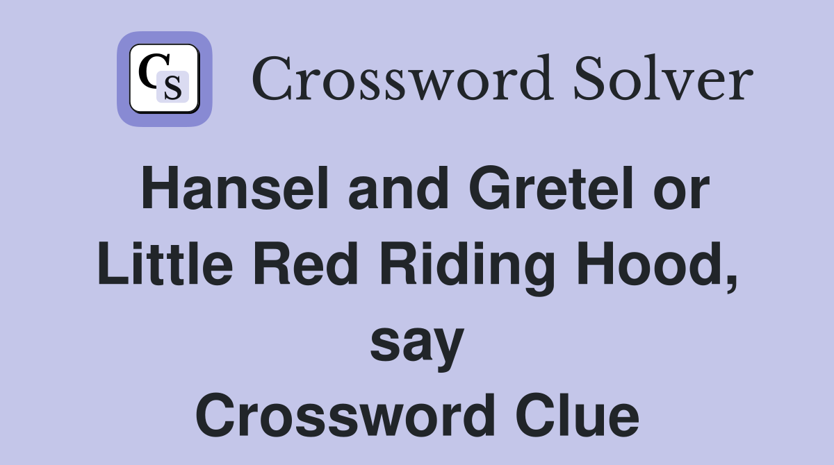 Hansel and Gretel or Little Red Riding Hood, say Crossword Clue