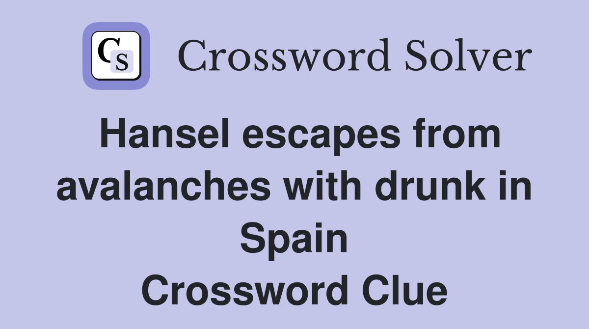 Hansel escapes from avalanches with drunk in Spain Crossword Clue