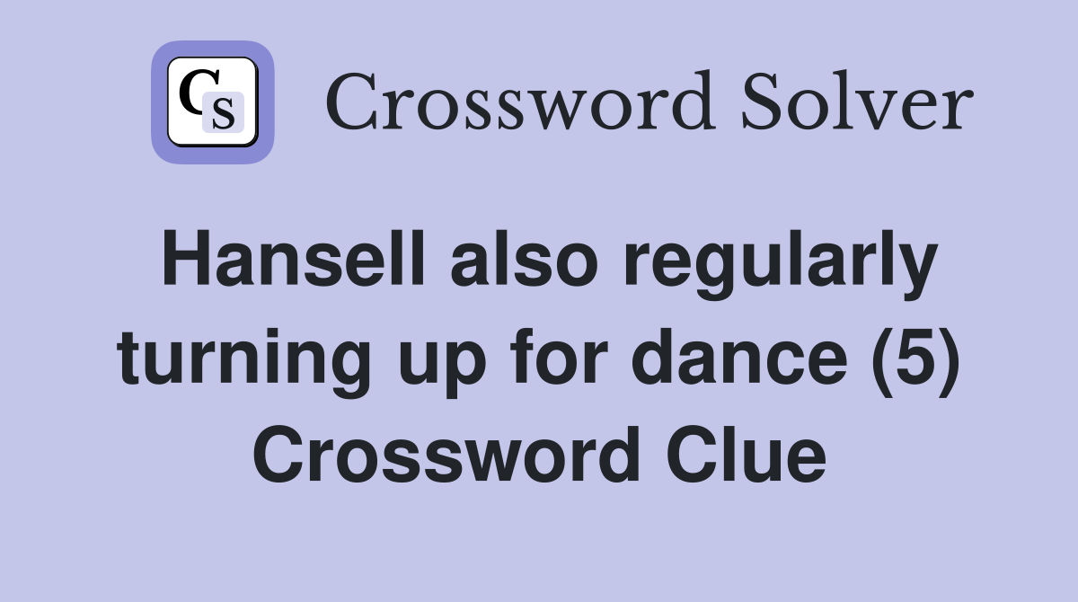 Hansell also regularly turning up for dance (5) Crossword Clue