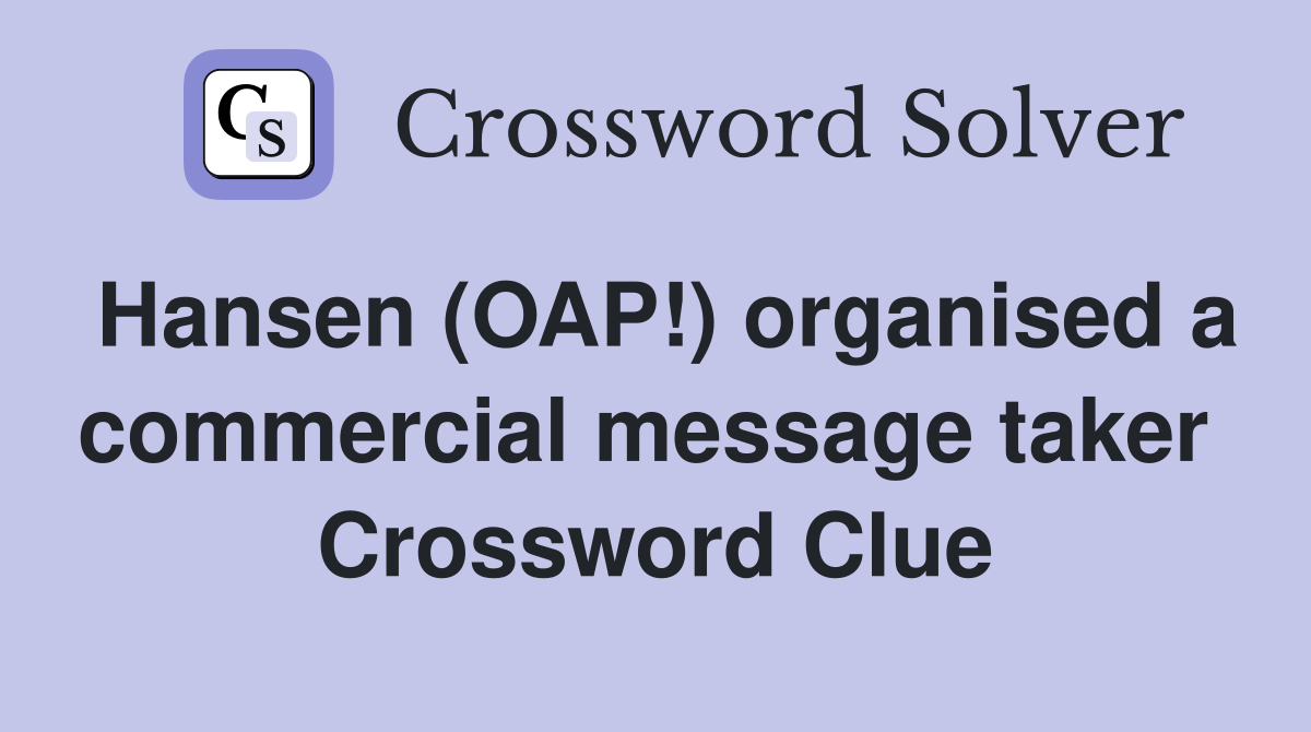 Hansen (OAP!) organised a commercial message taker  Crossword Clue