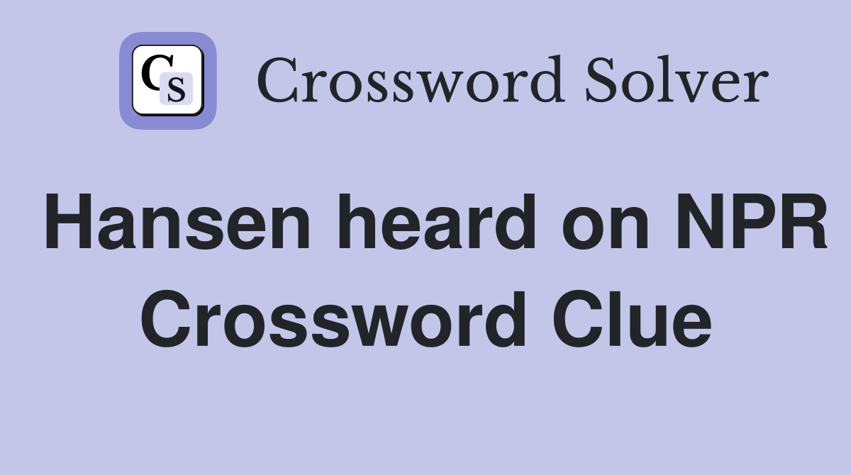Hansen heard on NPR Crossword Clue