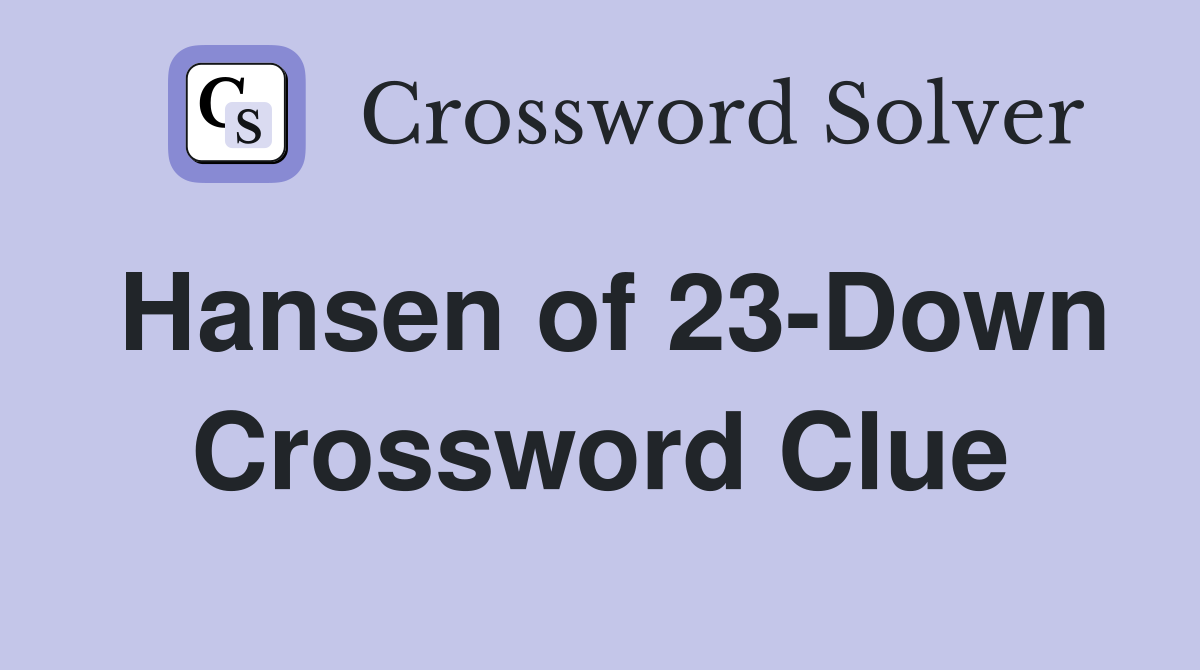 Hansen of 23-Down Crossword Clue