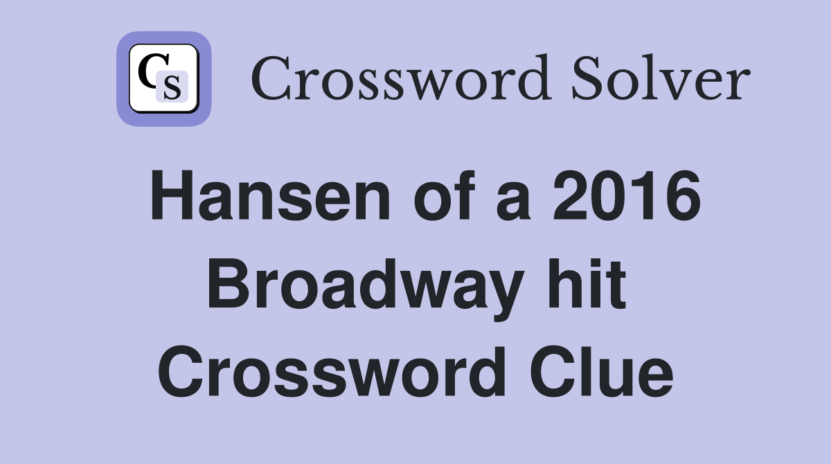 Hansen of a 2016 Broadway hit Crossword Clue