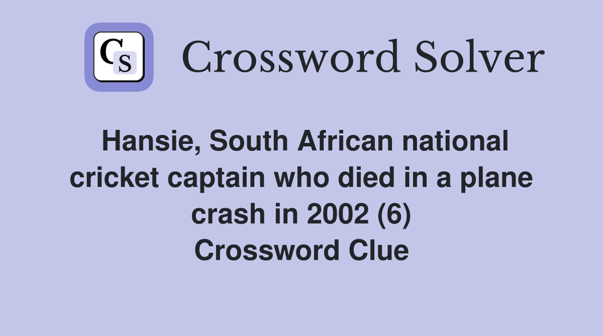 Hansie, South African national cricket captain who died in a plane crash in 2002 (6) Crossword Clue