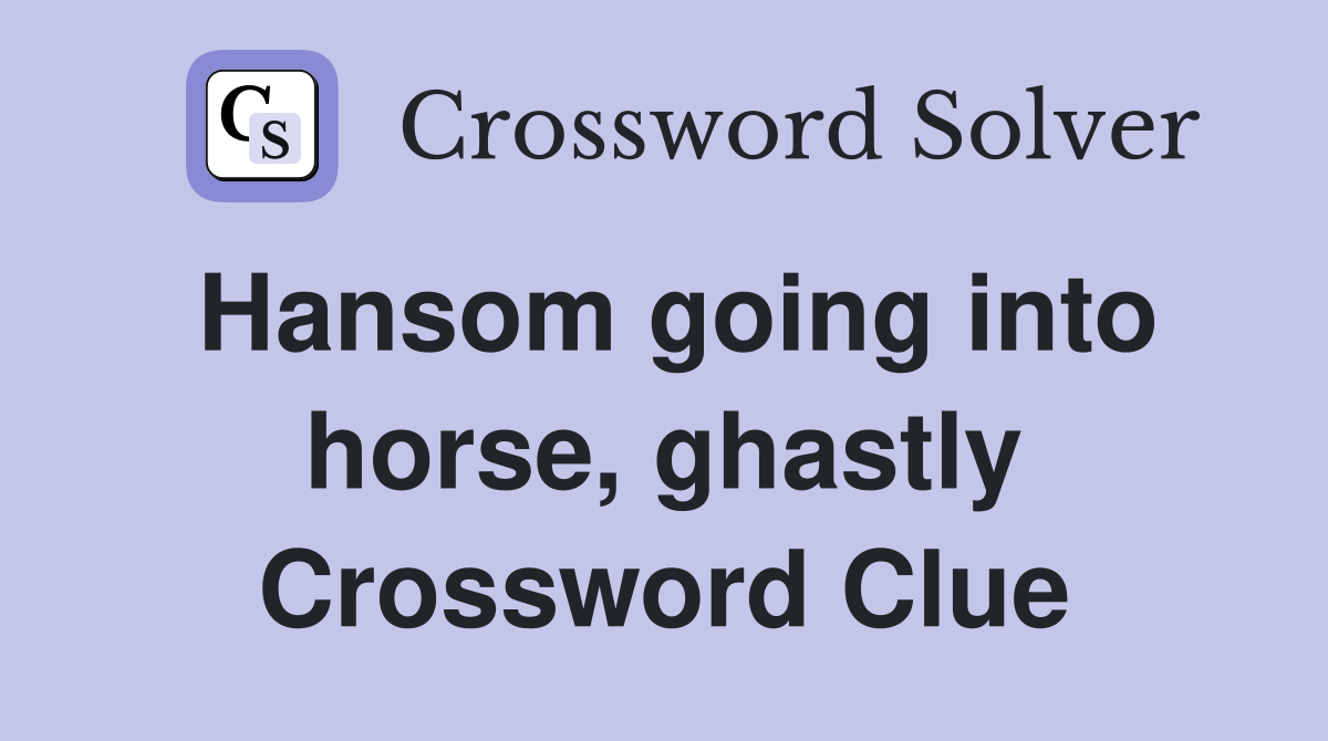 Hansom going into horse, ghastly Crossword Clue
