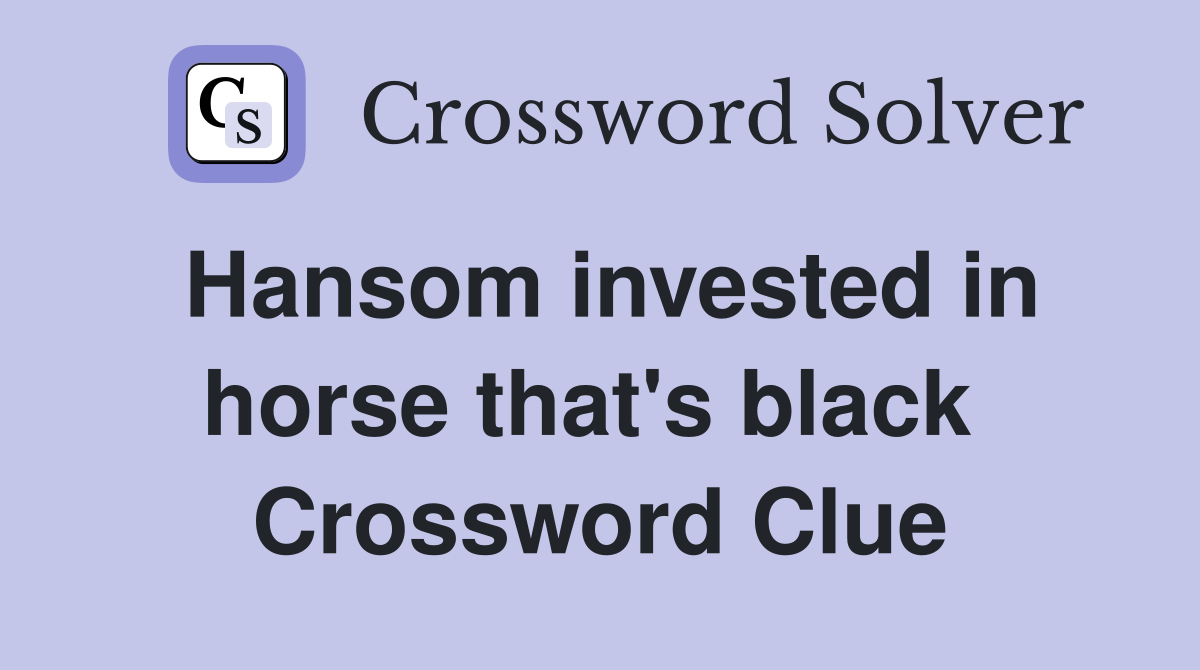 Hansom invested in horse that's black  Crossword Clue