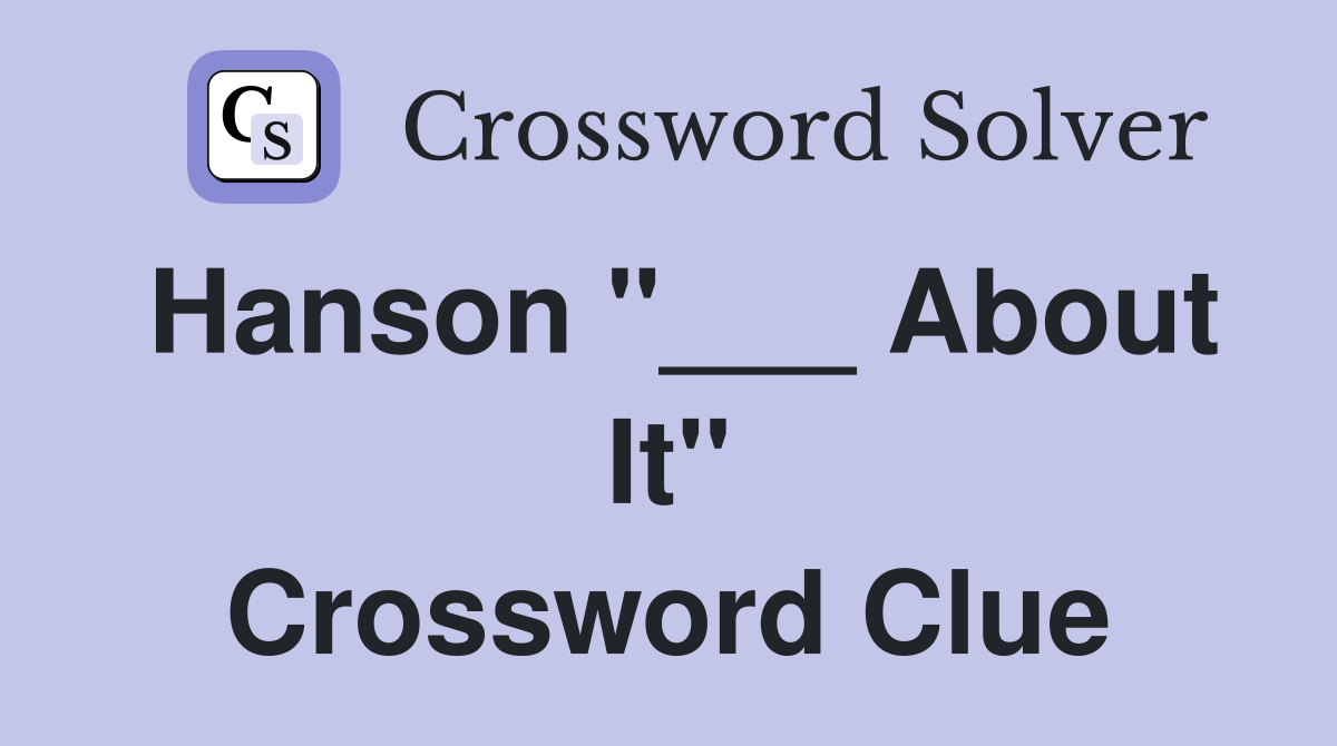 Hanson "___ About It" Crossword Clue