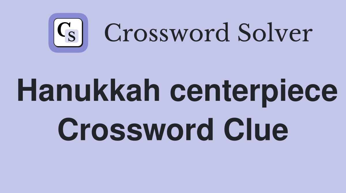Hanukkah centerpiece Crossword Clue