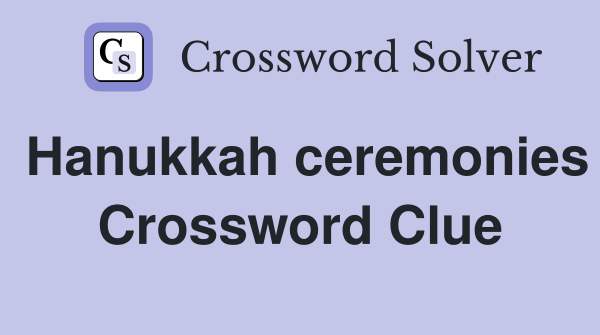 Hanukkah ceremonies Crossword Clue