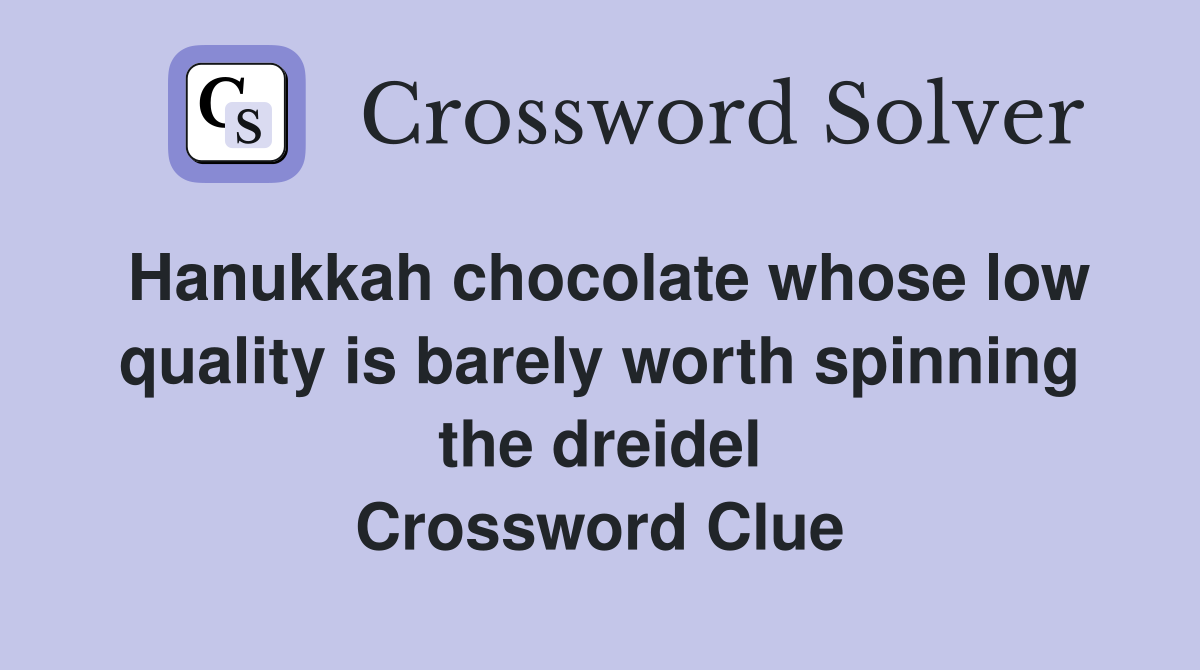 Hanukkah chocolate whose low quality is barely worth spinning the dreidel Crossword Clue