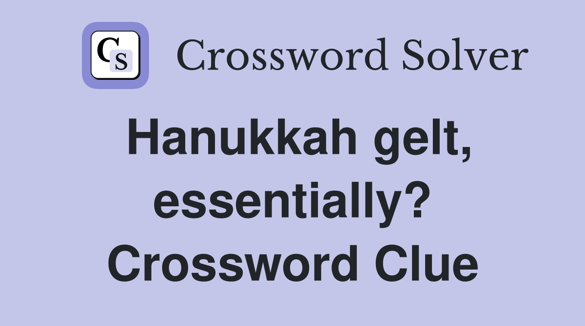 Hanukkah gelt, essentially? Crossword Clue