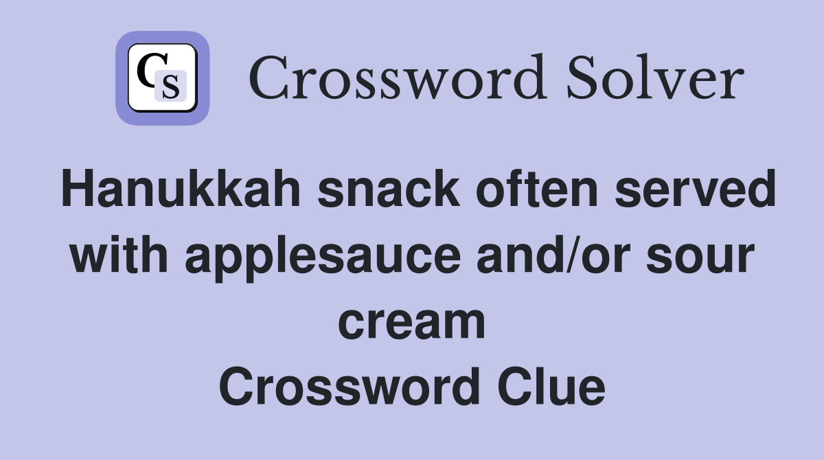 Hanukkah snack often served with applesauce and/or sour cream Crossword Clue