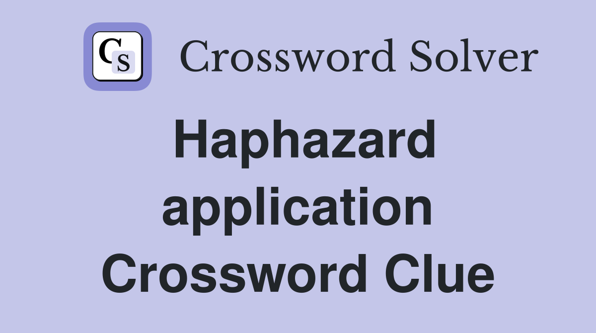 Haphazard application Crossword Clue