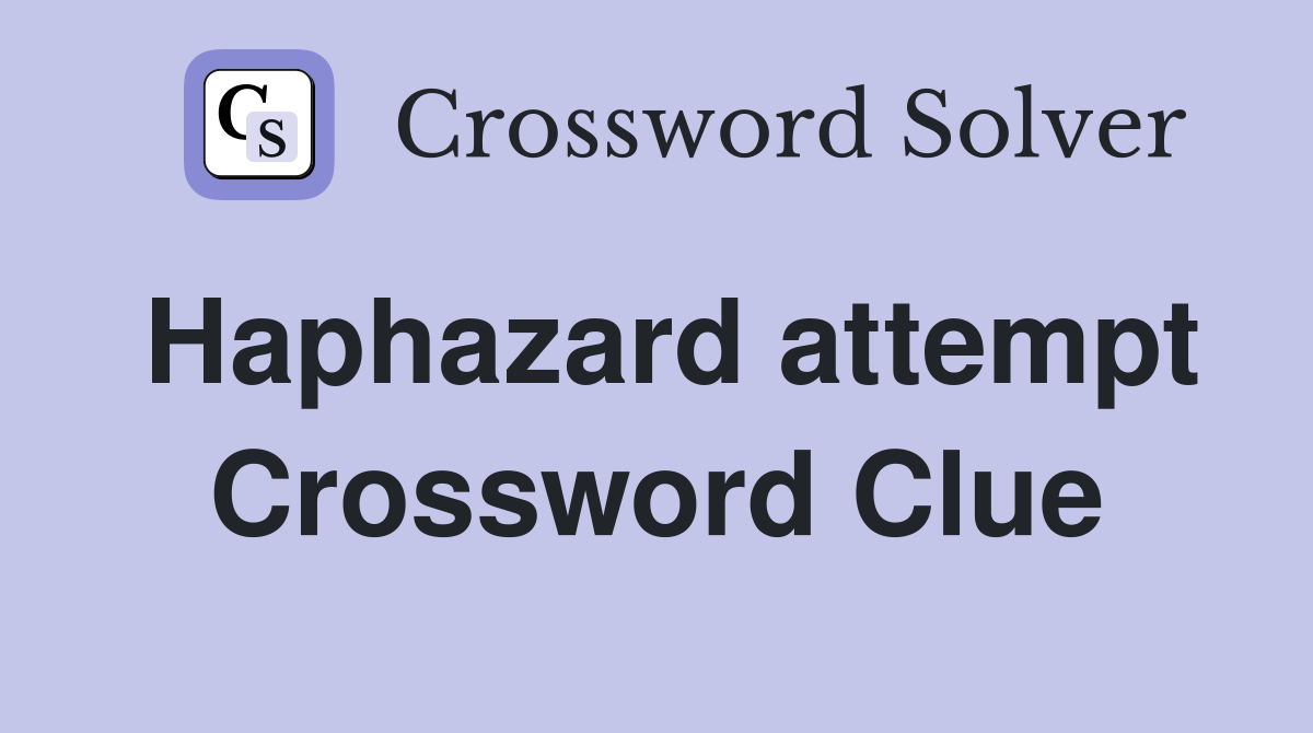 Haphazard attempt Crossword Clue