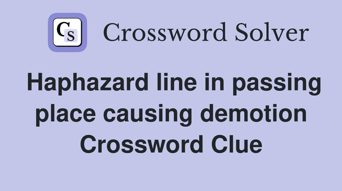 Haphazard line in passing place causing demotion Crossword Clue