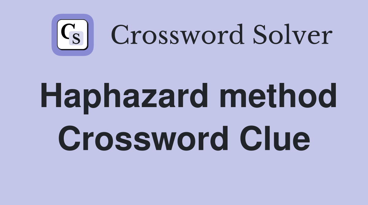 Haphazard method Crossword Clue