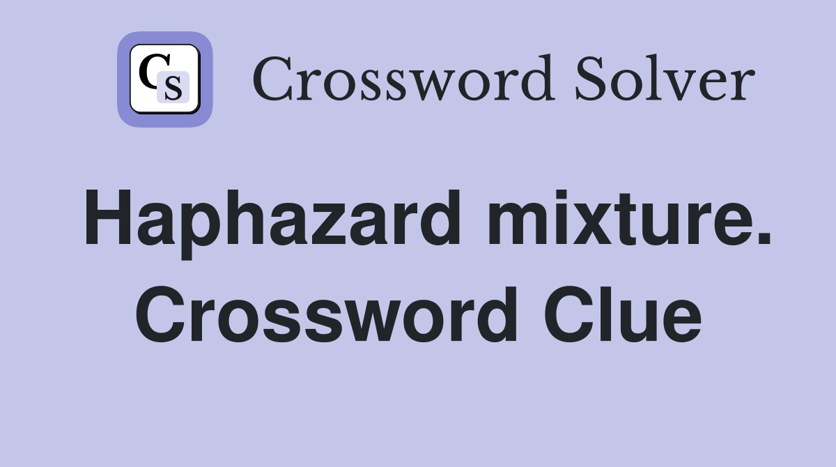 Haphazard mixture. Crossword Clue