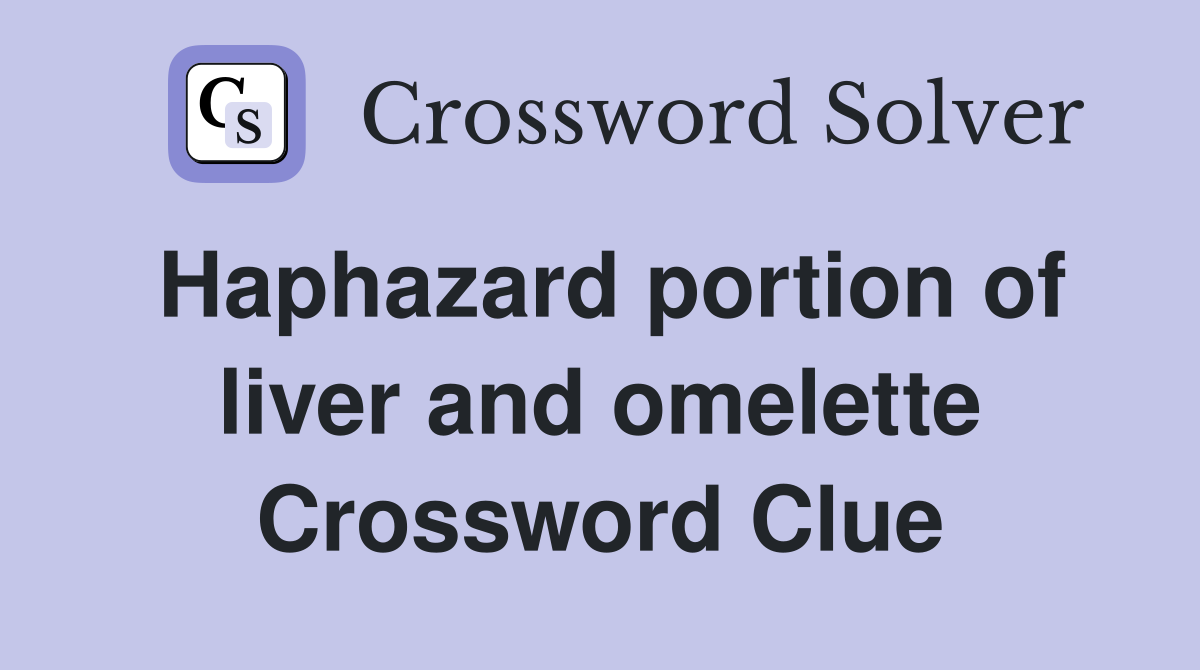 Haphazard portion of liver and omelette Crossword Clue