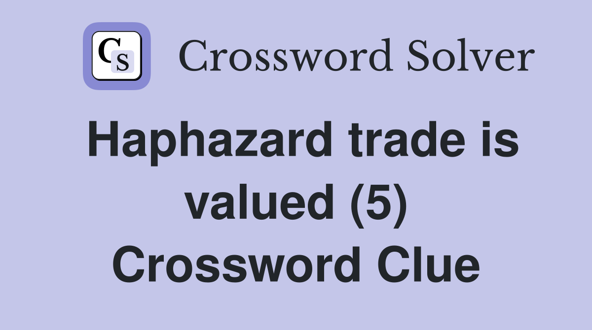 Haphazard trade is valued (5) Crossword Clue