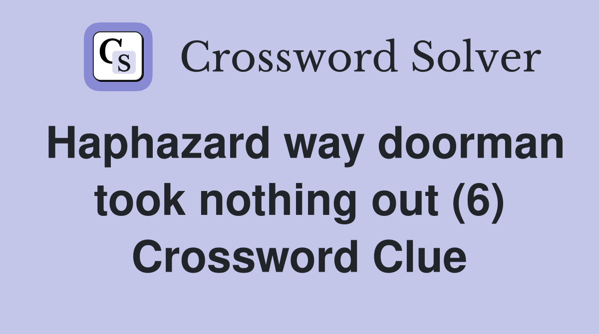 Haphazard way doorman took nothing out (6) Crossword Clue