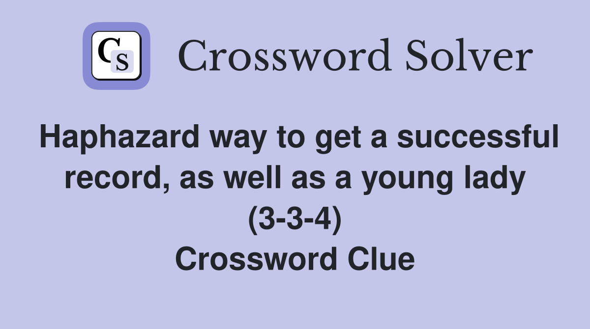 Haphazard way to get a successful record, as well as a young lady (3-3-4) Crossword Clue