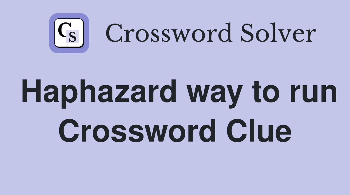Haphazard way to run Crossword Clue