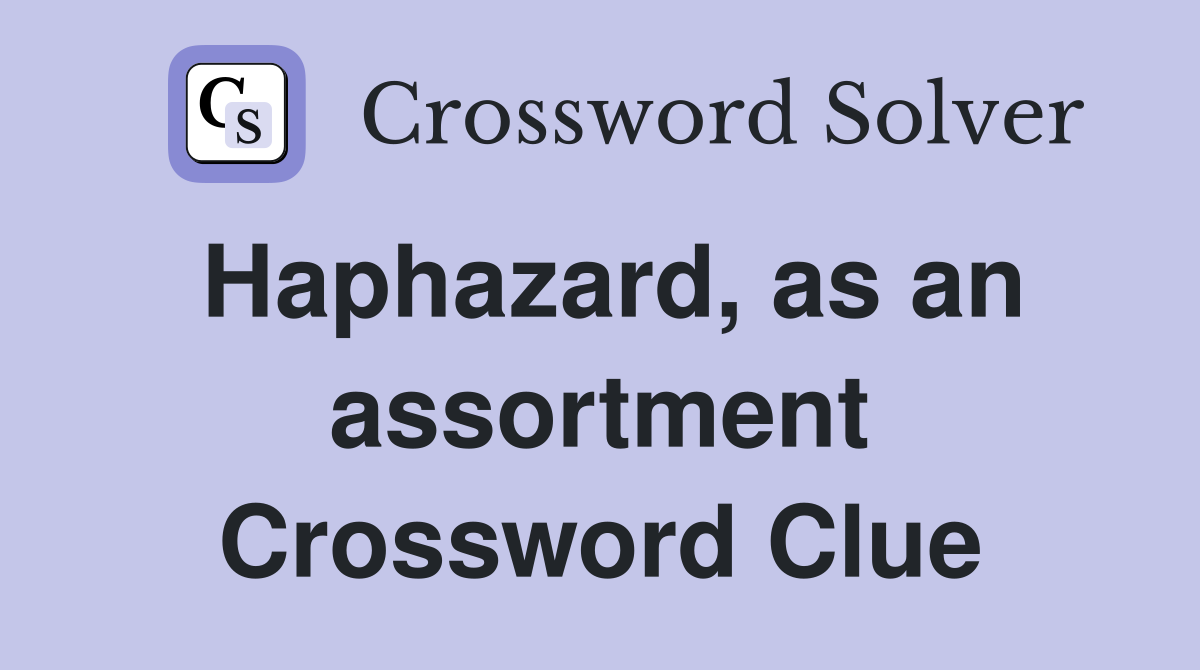 Haphazard, as an assortment Crossword Clue