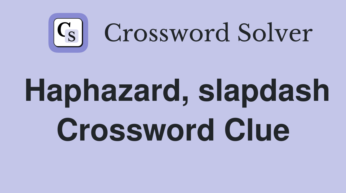 Haphazard, slapdash Crossword Clue
