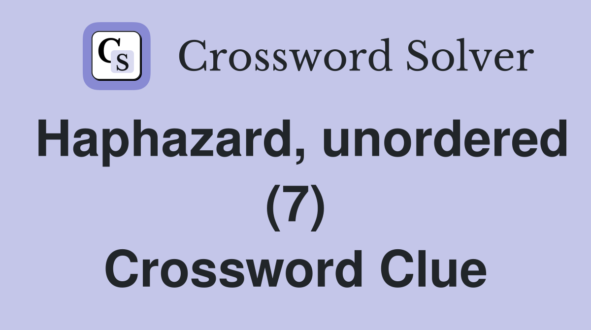 Haphazard, unordered (7) Crossword Clue