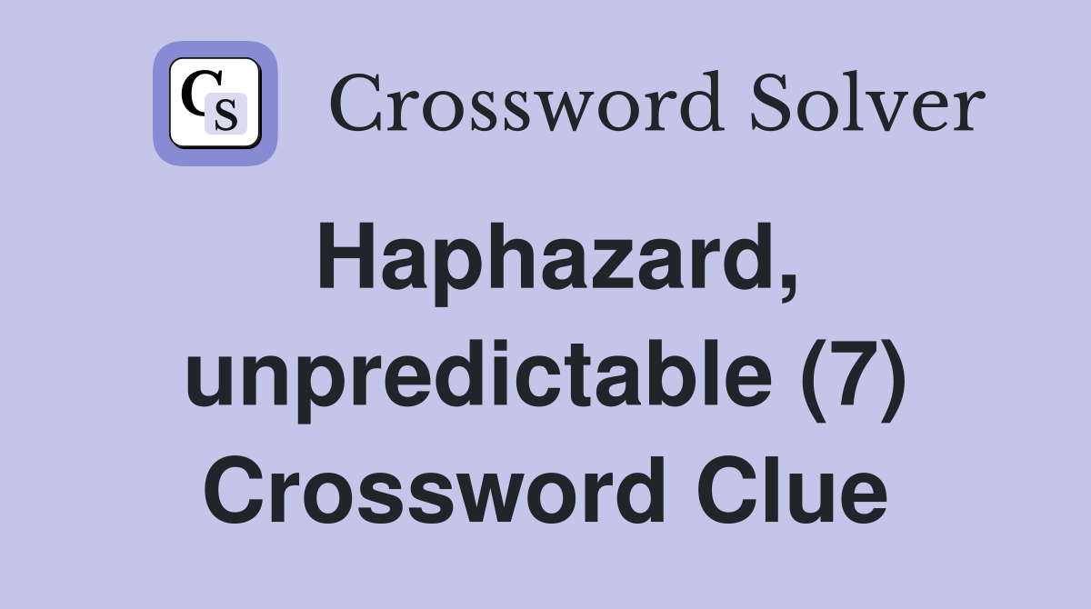 Haphazard, unpredictable (7) Crossword Clue